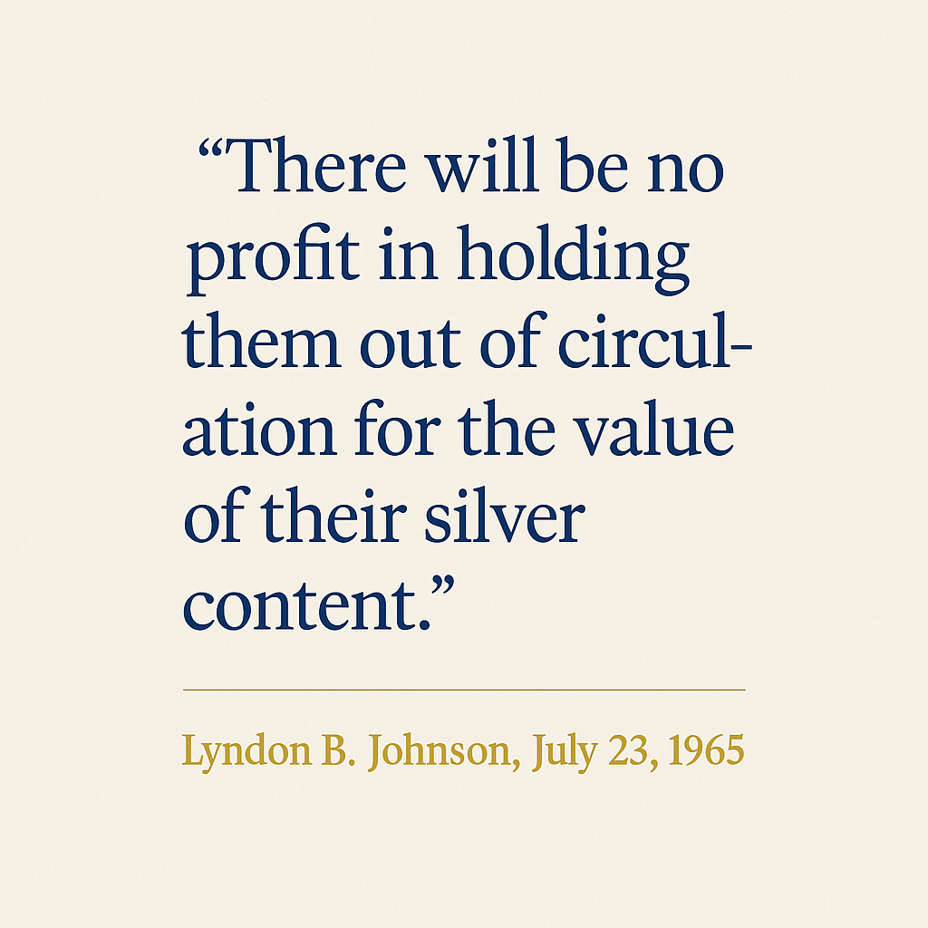 Quote graphic on a warm off-white background reading: There will be no profit in holding them out of circulation for the value of their silver content. — Lyndon B. Johnson, July 23, 1965.